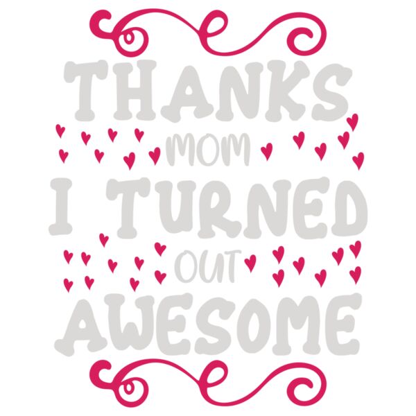 THANKS MOM I TURNED OUT AWESOME-01 Thumbnail